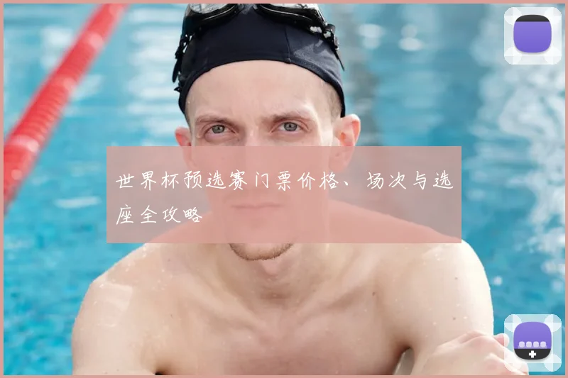 世界杯预选赛门票价格、场次与选座全攻略