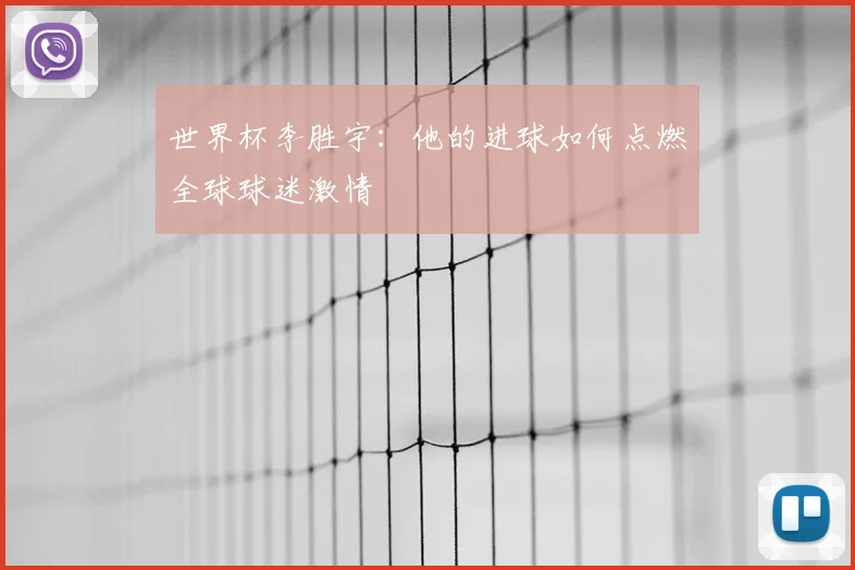 世界杯李胜宇:他的进球如何点燃全球球迷激情