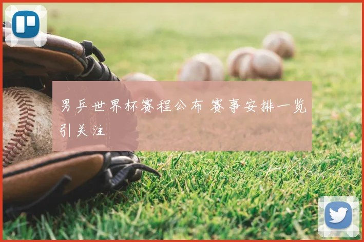 男乒世界杯赛程公布 赛事安排一览引关注