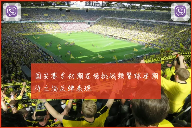 国安赛季初期客场挑战频繁球迷期待主场反弹表现