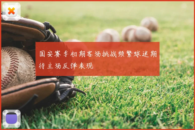 国安赛季初期客场挑战频繁球迷期待主场反弹表现