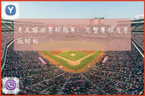 年足球世界杯冠军:完整赛程与夺冠时刻