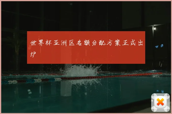 世界杯亚洲区名额分配方案正式出炉