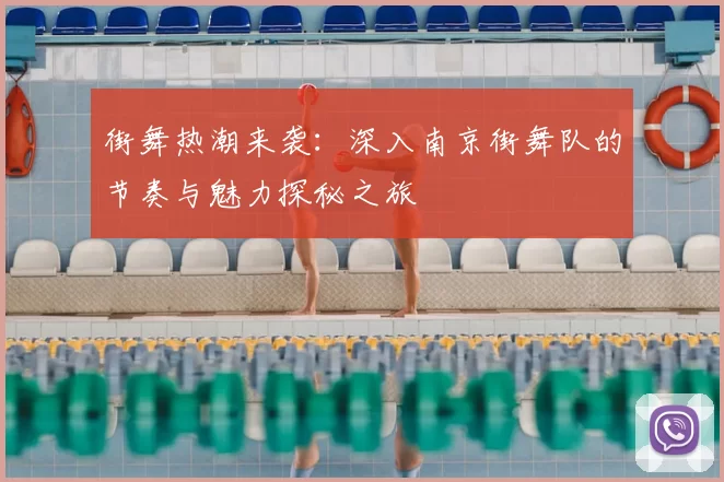 街舞热潮来袭：深入南京街舞队的节奏与魅力探秘之旅
