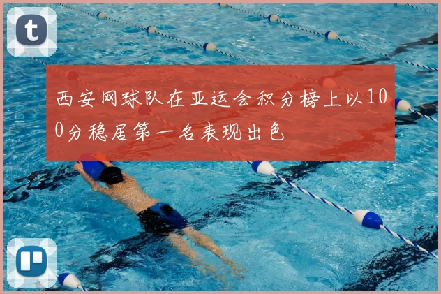 西安网球队在亚运会积分榜上以100分稳居第一名表现出色