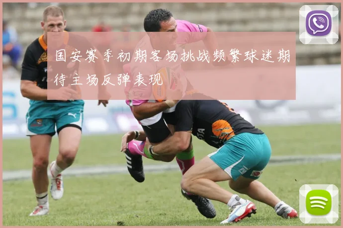 国安赛季初期客场挑战频繁球迷期待主场反弹表现