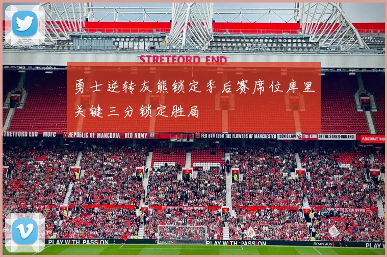 勇士逆转灰熊锁定季后赛席位库里关键三分锁定胜局