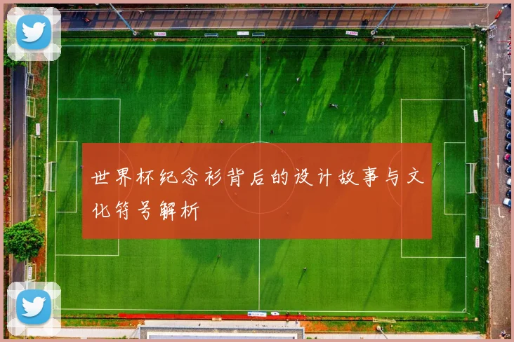 世界杯纪念衫背后的设计故事与文化符号解析