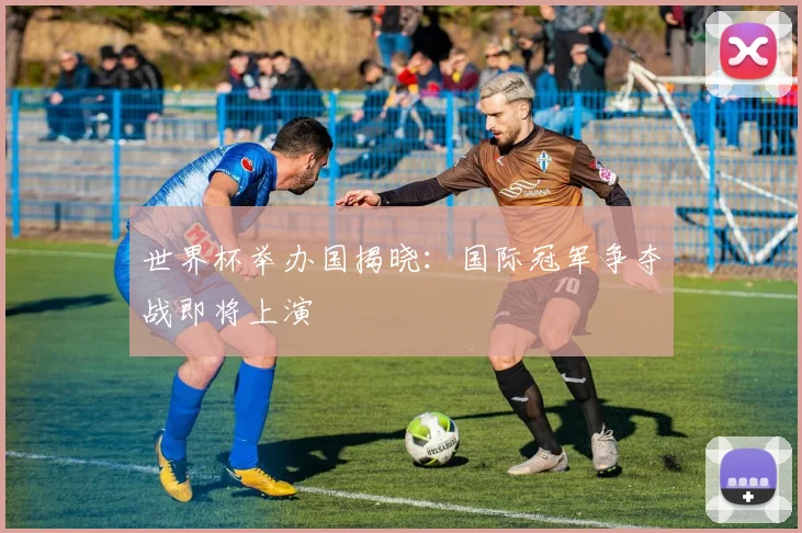 世界杯举办国揭晓:国际冠军争夺战即将上演