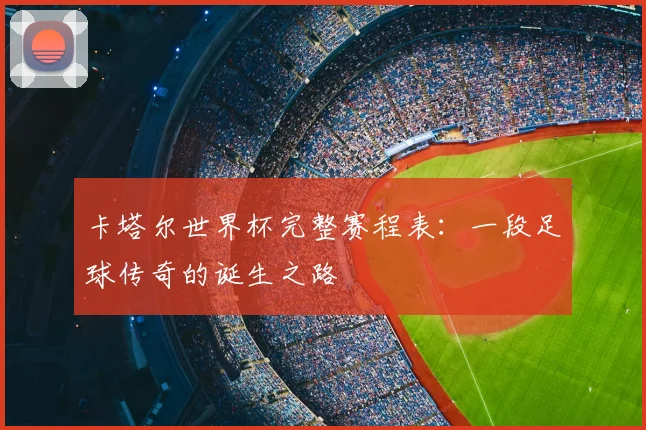 卡塔尔世界杯完整赛程表：一段足球传奇的诞生之路