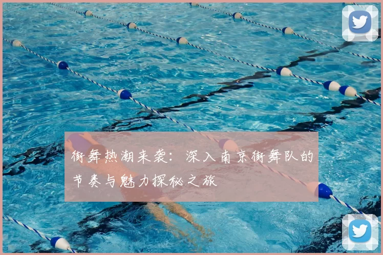 街舞热潮来袭：深入南京街舞队的节奏与魅力探秘之旅