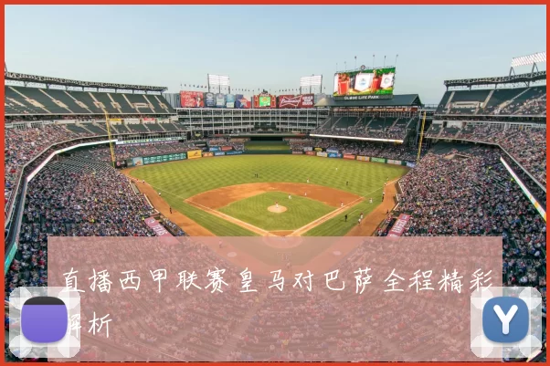 直播西甲联赛皇马对巴萨全程精彩解析