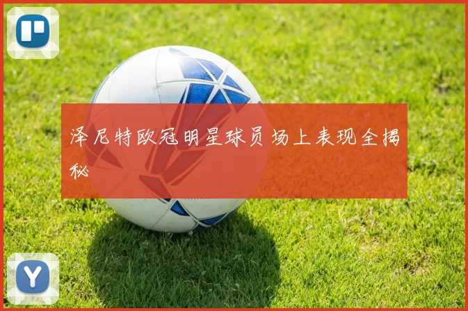 泽尼特欧冠明星球员场上表现全揭秘