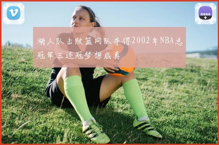 湖人队击败篮网队夺得2002年NBA总冠军三连冠梦想成真