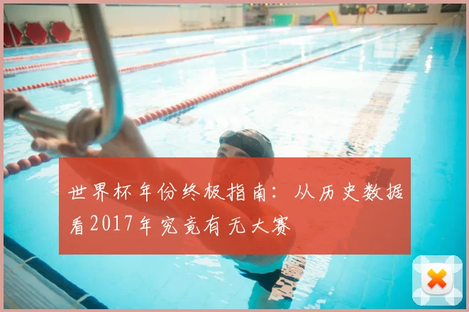 世界杯年份终极指南：从历史数据看2017年究竟有无大赛