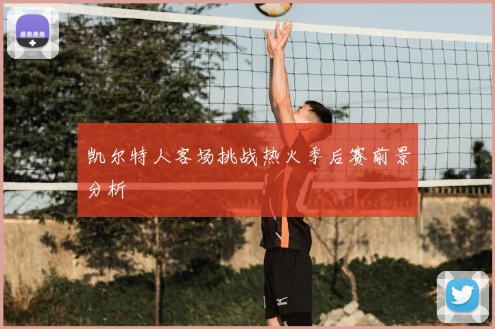 凯尔特人客场挑战热火季后赛前景分析