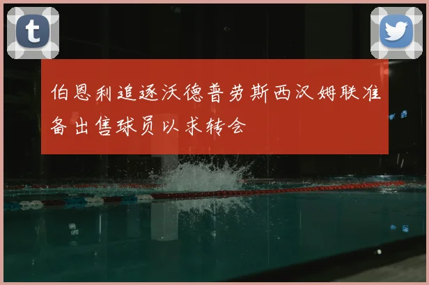 伯恩利追逐沃德普劳斯西汉姆联准备出售球员以求转会