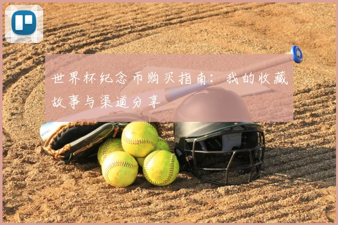 世界杯纪念币购买指南：我的收藏故事与渠道分享