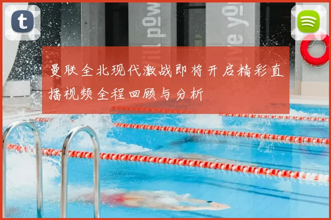 曼联全北现代激战即将开启精彩直播视频全程回顾与分析