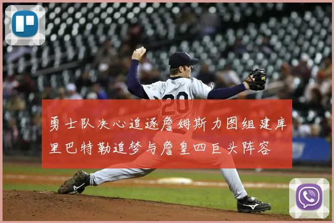 勇士队决心追逐詹姆斯力图组建库里巴特勒追梦与詹皇四巨头阵容