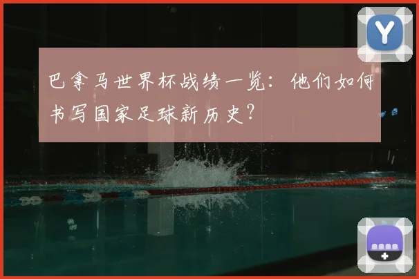 巴拿马世界杯战绩一览：他们如何书写国家足球新历史？