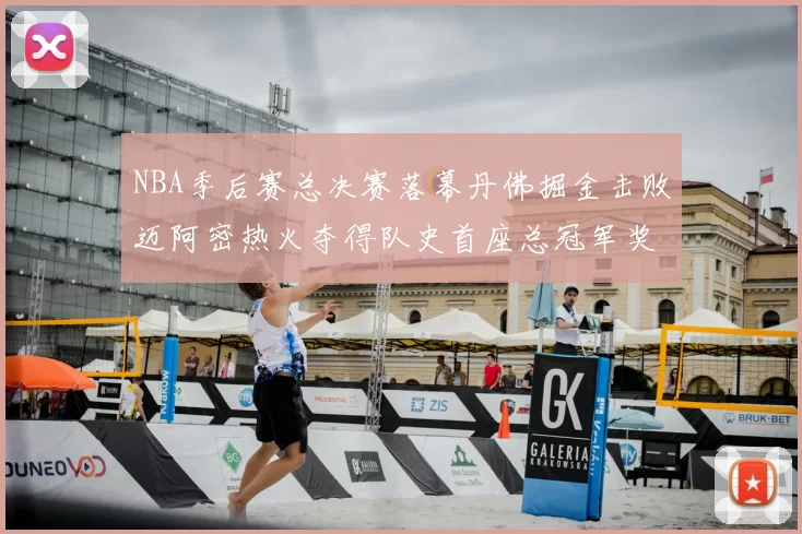 NBA季后赛总决赛落幕丹佛掘金击败迈阿密热火夺得队史首座总冠军奖杯