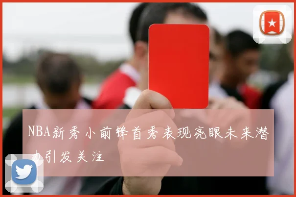 NBA新秀小前锋首秀表现亮眼未来潜力引发关注