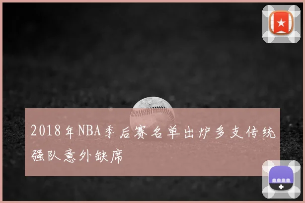 2018年NBA季后赛名单出炉多支传统强队意外缺席